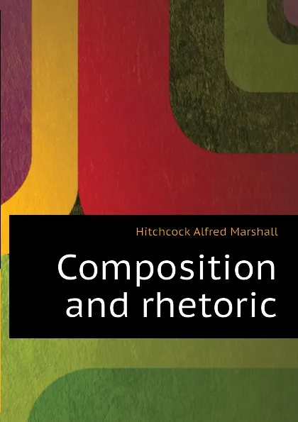 Обложка книги Composition and rhetoric, Hitchcock Alfred Marshall