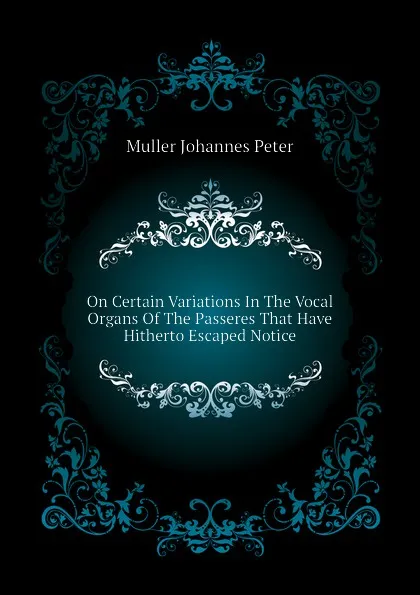 Обложка книги On Certain Variations In The Vocal Organs Of The Passeres That Have Hitherto Escaped Notice, Muller Johannes Peter