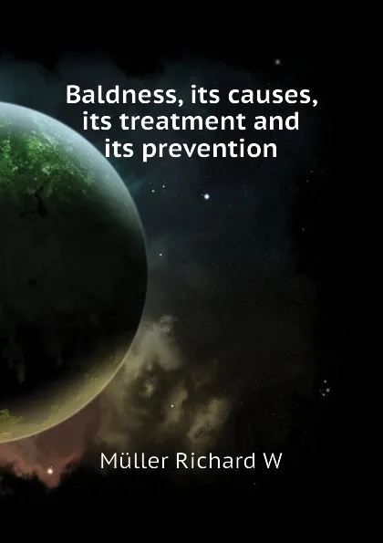 Обложка книги Baldness, its causes, its treatment and its prevention, Müller Richard W