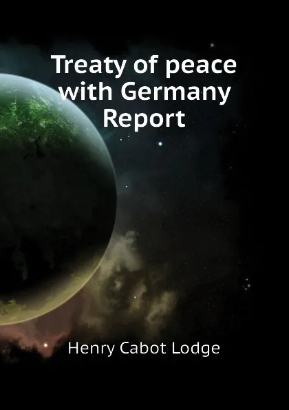 Обложка книги Treaty of peace with Germany  Report, Henry Cabot Lodge