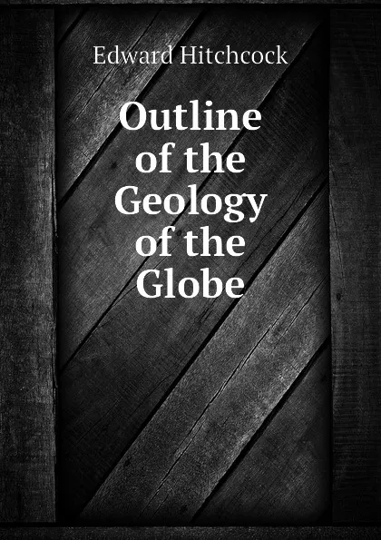 Обложка книги Outline of the Geology of the Globe, Hitchcock Edward