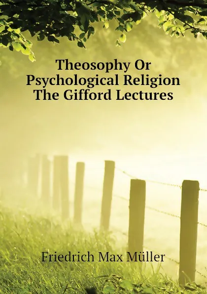 Обложка книги Theosophy Or Psychological Religion The Gifford Lectures, Friedrich Max Müller