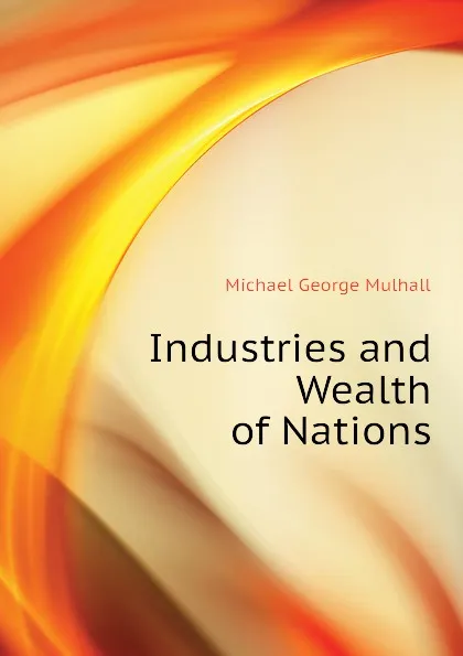 Обложка книги Industries and Wealth of Nations, Mulhall Michael George