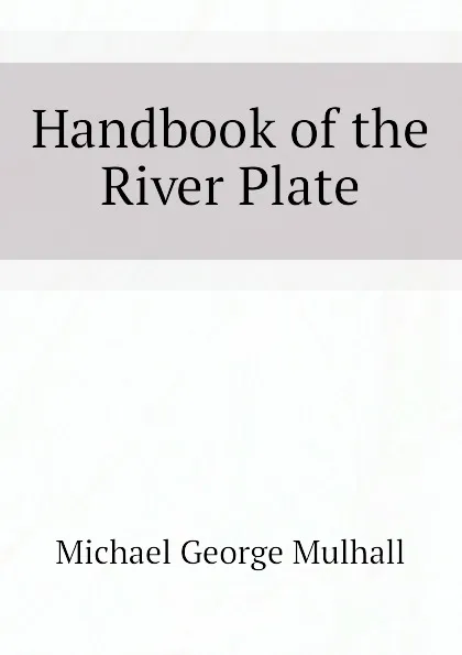 Обложка книги Handbook of the River Plate, Mulhall Michael George