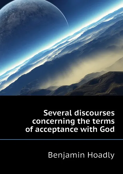 Обложка книги Several discourses concerning the terms of acceptance with God, Benjamin Hoadly