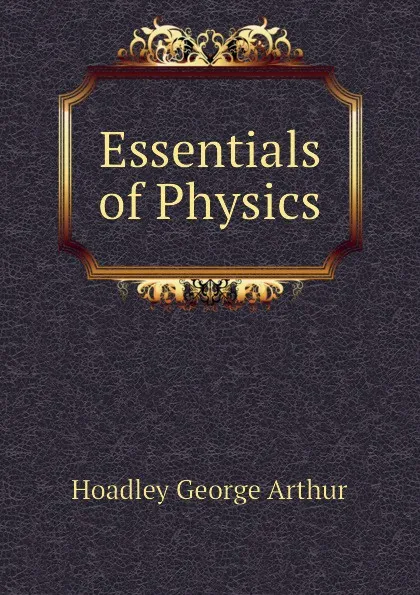 Обложка книги Essentials of Physics, Hoadley George Arthur