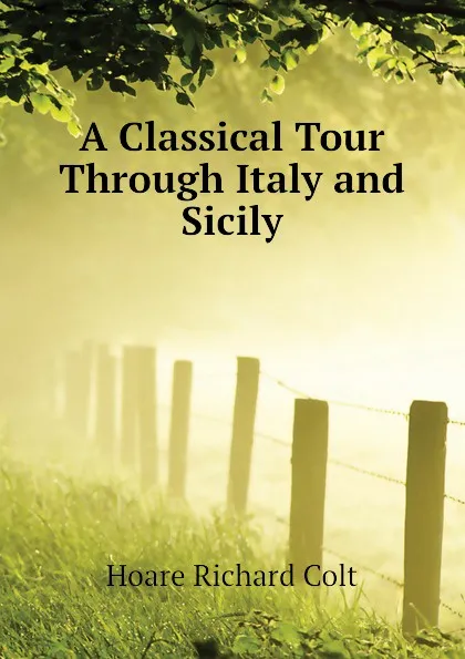 Обложка книги A Classical Tour Through Italy and Sicily, Hoare Richard Colt