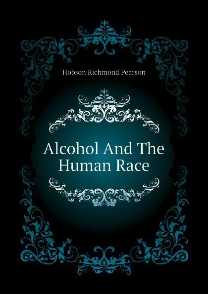 Обложка книги Alcohol And The Human Race, Hobson Richmond Pearson