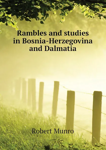 Обложка книги Rambles and studies in Bosnia-Herzegovina and Dalmatia, Munro Robert