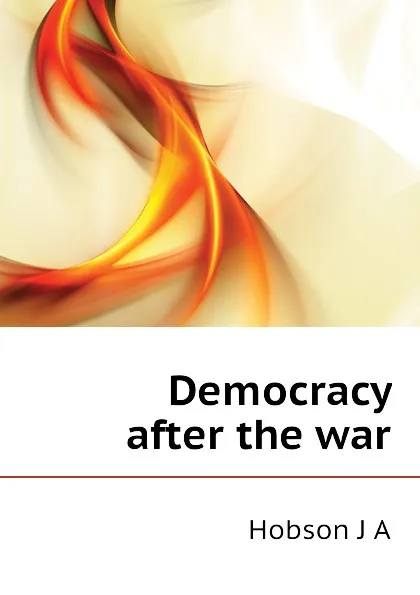 Обложка книги Democracy after the war, J.A. Hobson