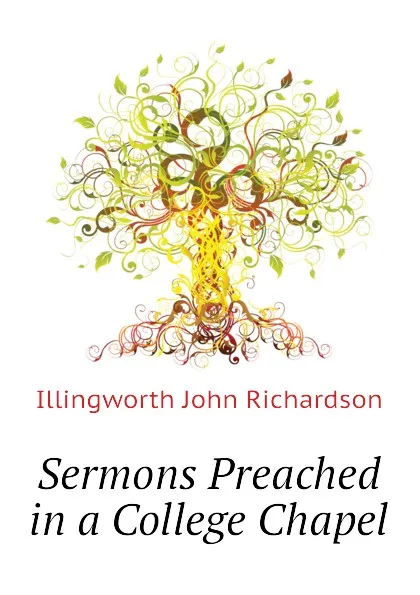 Обложка книги Sermons Preached in a College Chapel, Illingworth John Richardson