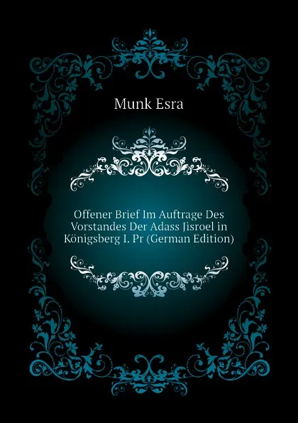 Обложка книги Offener Brief Im Auftrage Des Vorstandes Der Adass Jisroel in Konigsberg I. Pr (German Edition), Munk Esra