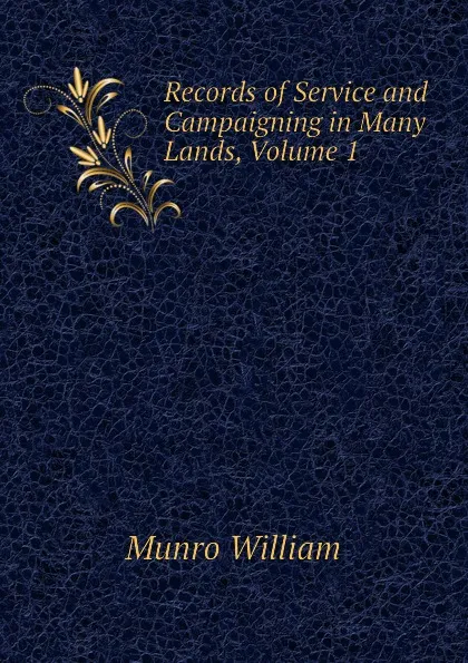 Обложка книги Records of Service and Campaigning in Many Lands, Volume 1, Munro William