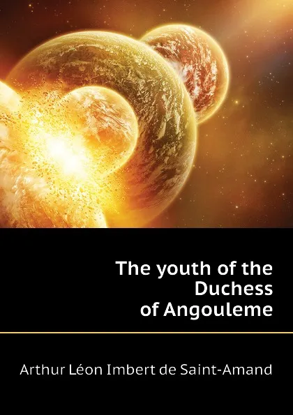 Обложка книги The youth of the Duchess of Angouleme, Arthur Léon Imbert de Saint-Amand