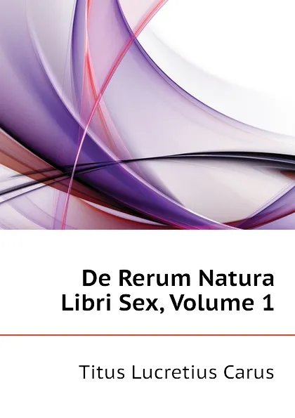 Обложка книги De Rerum Natura Libri Sex, Volume 1, Titus Lucretius Carus