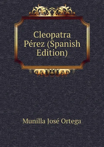 Обложка книги Cleopatra Perez (Spanish Edition), Munilla José Ortega