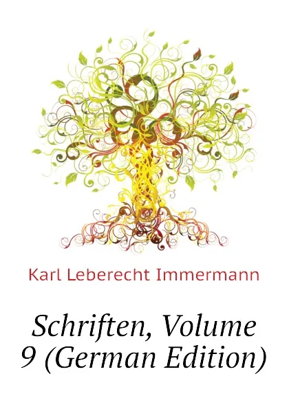 Обложка книги Schriften, Volume 9 (German Edition), Immermann Karl Leberecht