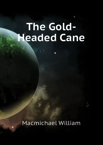 Обложка книги The Gold-Headed Cane, Macmichael William