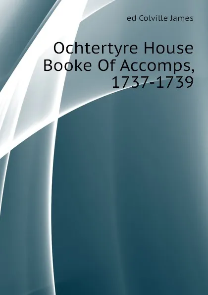 Обложка книги Ochtertyre House Booke Of Accomps, 1737-1739, ed Colville James