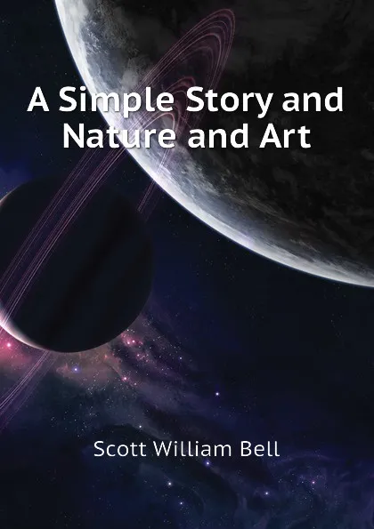 Обложка книги A Simple Story and Nature and Art, Scott William Bell