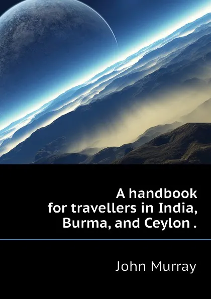 Обложка книги A handbook for travellers in India, Burma, and Ceylon ., John Murray