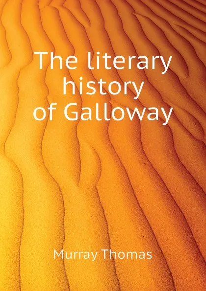 Обложка книги The literary history of Galloway, Murray Thomas