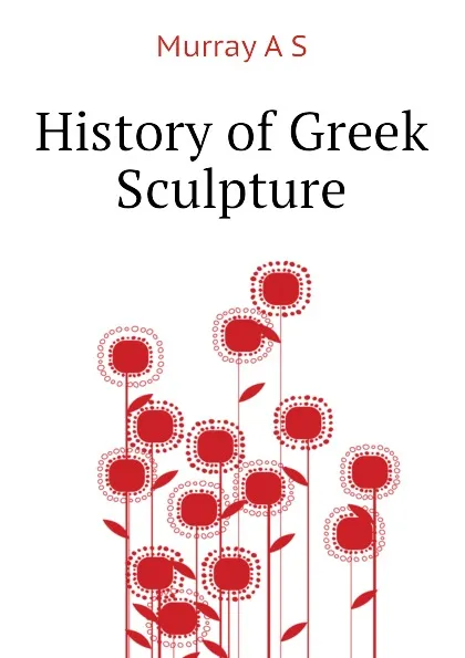 Обложка книги History of Greek Sculpture, Murray A S