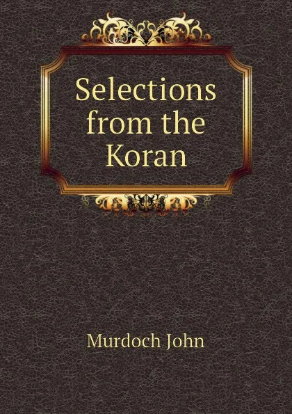 Обложка книги Selections from the Koran, Murdoch John