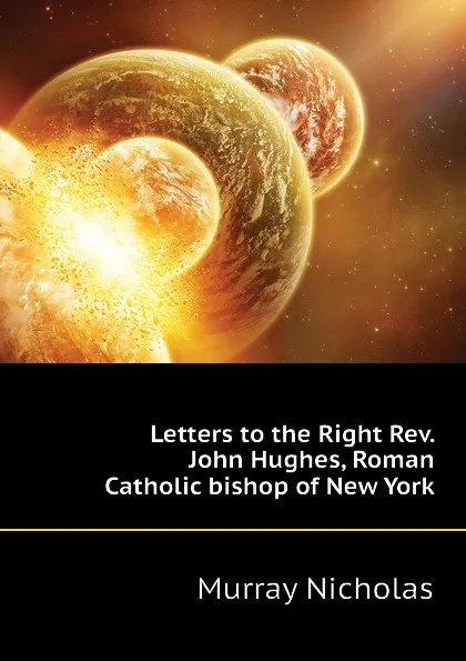 Обложка книги Letters to the Right Rev. John Hughes, Roman Catholic bishop of New York, Murray Nicholas