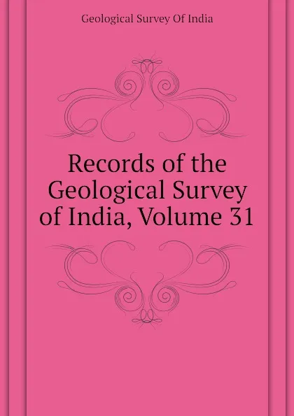 Обложка книги Records of the Geological Survey of India, Volume 31, Geological Survey Of India