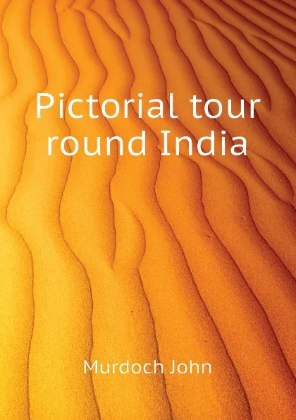 Обложка книги Pictorial tour round India, Murdoch John