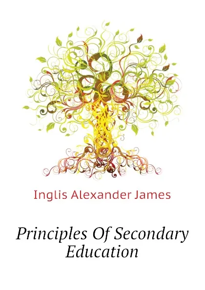 Обложка книги Principles Of Secondary Education, Inglis Alexander James