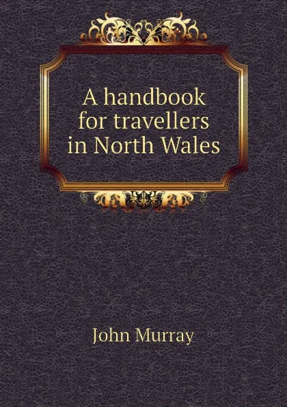 Обложка книги A handbook for travellers in North Wales, John Murray