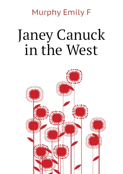 Обложка книги Janey Canuck in the West, Murphy Emily F