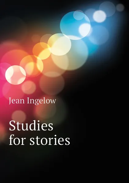 Обложка книги Studies for stories, Ingelow Jean