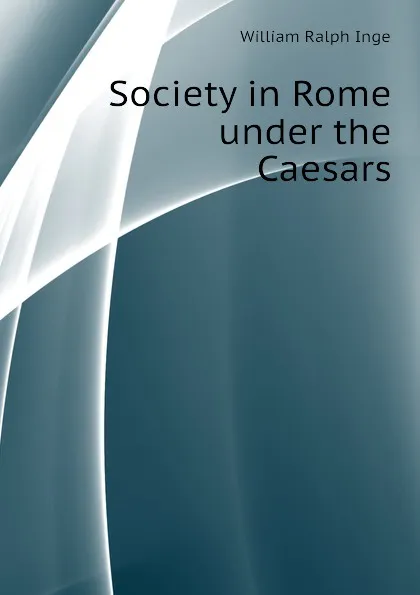 Обложка книги Society in Rome under the Caesars, Inge William Ralph