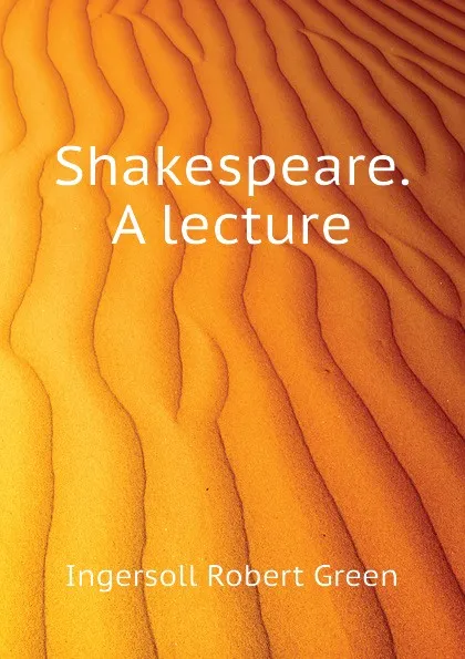 Обложка книги Shakespeare. A lecture, Ingersoll Robert Green