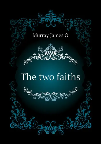 Обложка книги The two faiths, Murray James O