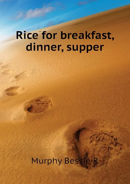 Обложка книги Rice for breakfast, dinner, supper, Murphy Bessie R