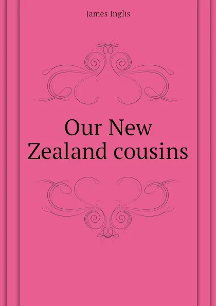 Обложка книги Our New Zealand cousins, Inglis James