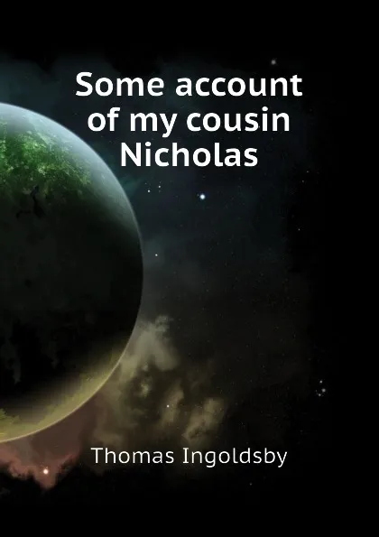 Обложка книги Some account of my cousin Nicholas, Ingoldsby Thomas