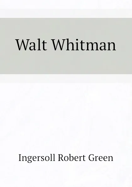 Обложка книги Walt Whitman, Ingersoll Robert Green