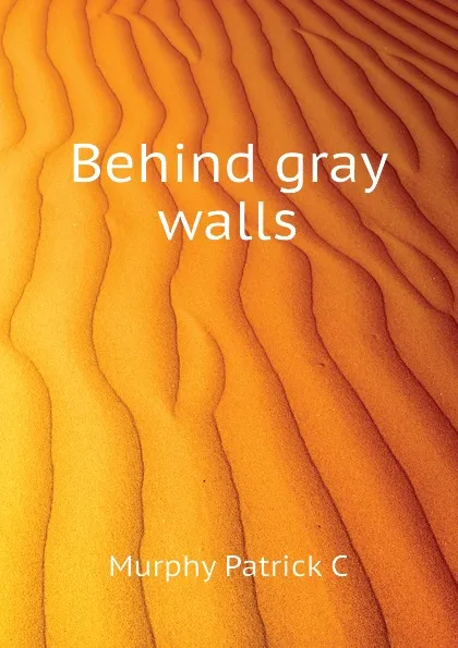 Обложка книги Behind gray walls, Murphy Patrick C