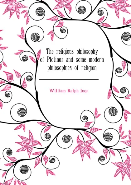 Обложка книги The religious philosophy of Plotinus and some modern philosophies of religion, Inge William Ralph