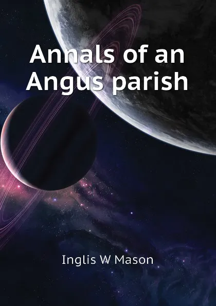 Обложка книги Annals of an Angus parish, Inglis W Mason