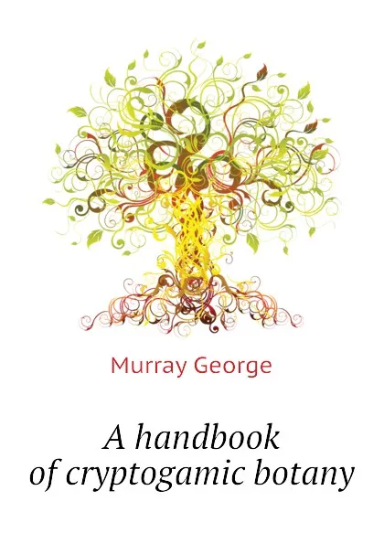 Обложка книги A handbook of cryptogamic botany, Murray George