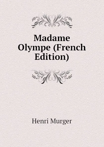 Обложка книги Madame Olympe (French Edition), Murger Henri