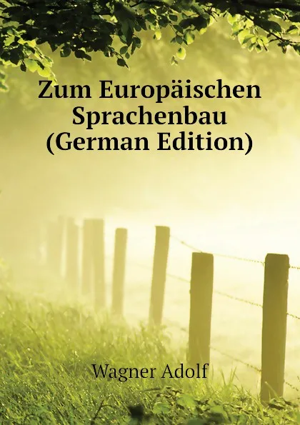 Обложка книги Zum Europaischen Sprachenbau (German Edition), Wagner Adolf