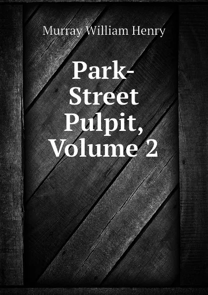 Обложка книги Park-Street Pulpit, Volume 2, Murray William Henry