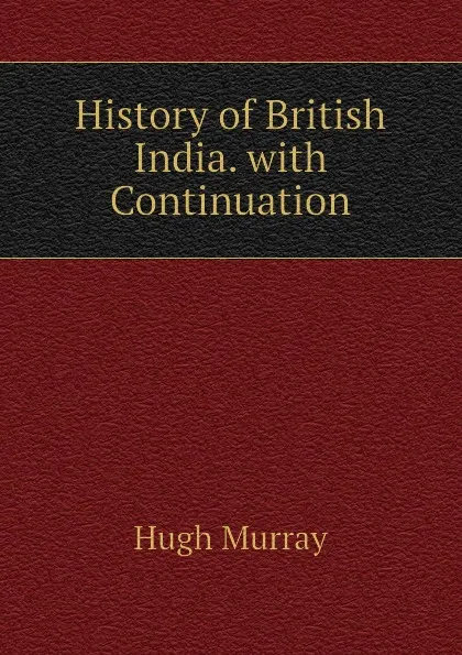 Обложка книги History of British India. with Continuation, Murray Hugh